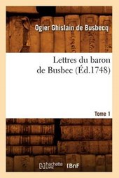 Lettres Du Baron de Busbec. Tome 1 (Éd.1748)