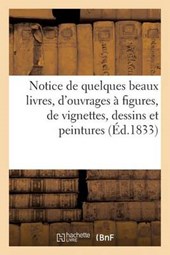 Notice de Quelques Beaux Livres, D'Ouvrages a Figures, de Vignettes, Dessins Et Peintures