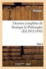 Oeuvres Complètes de Sénèque Le Philosophe. Tome 5 (Éd.1832-1836) - Seneque - 9782012757646
