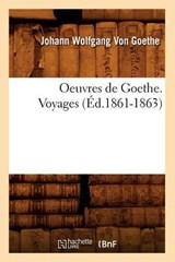 Oeuvres de Goethe. Voyages (Éd.1861-1863) - Von Goethe J. W. - 9782012758544