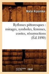 Rythmes Pittoresques: Mirages, Symboles, Femmes, Contes, Resurrections (Ed.1890) - Marie Krysinska - 9782012768437