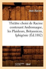 Théâtre Choisi de Racine Contenant Andromaque, Les Plaideurs, Britannicus, Iphigénie (Éd.1882) - RACINE,  Jean Baptiste - 9782012771956