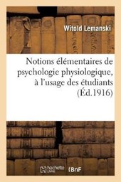Notions Elementaires de Psychologie Physiologique, A L'Usage Des Etudiants Et Des Jeunes Medecins