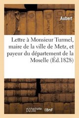 Lettre a Monsieur Turmel, Maire de La Ville de Metz, Et Payeur Du Departement de La Moselle - AUBERT,  Claude - 9782012957947