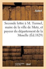 Seconde Lettre A M. Turmel, Maire de La Ville de Metz, Et Payeur Du Departement de La Moselle - AUBERT,  Claude - 9782012957954