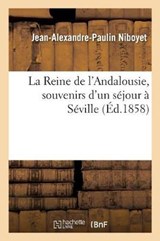 La Reine de L'Andalousie, Souvenirs D'Un Sejour a Seville - Niboyet-J-A-P - 9782013025621