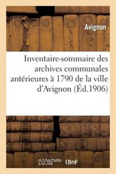 Inventaire-Sommaire Des Archives Communales Anterieures a 1790 de la Ville D'Avignon