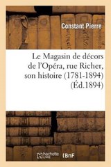 Le Magasin de Decors de L'Opera, Rue Richer, Son Histoire (1781-1894) - PIERRE,  Constant - 9782013430326