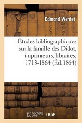 A0/00tudes Bibliographiques Sur La Famille Des Didot, Imprimeurs, Libraires, ... Etc., 1713-1864