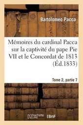Mémoires Du Cardinal Pacca Sur La Captivité Du Pape Pie VII Et Le Concordat de 1813 T2