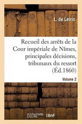 Recueil Des Arrets de La Cour Imperiale de Nimes, Principales Decisions Des Tribunaux Vol. 2