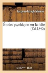 Etudes Psychiques Sur La Folie - MOREAU,  Jacques-Joseph - 9782013603447