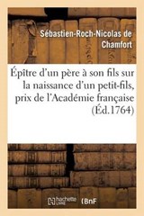 Epitre D'Un Pere a Son Fils Sur La Naissance D'Un Petit-Fils, Prix de L'Academie Francaise En 1764 - CHAMFORT,  Sebastien-Roch-Nicolas - 9782013615280
