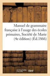 Manuel de Grammaire Francaise A L'Usage Des Ecoles Primaires de La Societe de Marie... 4e Edition