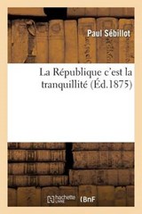La Republique C'Est La Tranquillite - SEBILLOT,  Paul - 9782013652353