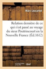 Relation Derniere de Ce Qui S'Est Passe Au Voyage Du Sieur Poutrincourt En La Nouvelle France - LESCARBOT,  Marc - 9782013674669