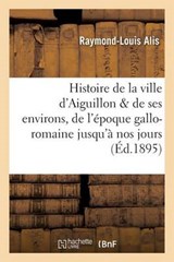 Histoire de La Ville D'Aiguillon Et de Ses Environs - ALIS,  Raymond-Louis - 9782013731256