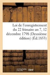 Loi de L'Enregistrement Du 22 Frimaire an 7 12 Decembre 1798 Deuxieme Edition = Loi de L'Enregistrement Du 22 Frimaire an 7 12 Da(c)Cembre 1798 Deuxia - PERRY,  P. J. a. - 9782013743839