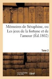 Memoires de Seraphine, ou Les jeux de la fortune et de l'amour. Tome 2