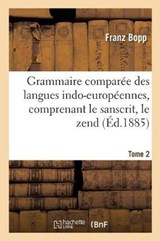 Grammaire Comparee Des Langues Indo-Europeennes, Comprenant Le Sanscrit, Le Zend, Edition 3, Tome 2 - Bopp-F - 9782014501452