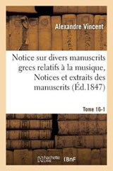 Notice Sur Divers Manuscrits Grecs Relatifs a la Musique, Notices Et Extraits Tome 16-1 - Vincent-A - 9782014504156