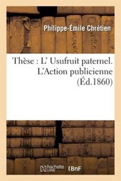 Faculte de Droit de Paris. de L'Usufruit Paternel. de L'Action Publicienne. These Pour Le Doctorat