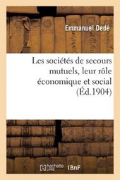Les Societes de Secours Mutuels, Leur Role Economique Et Social = Les Socia(c)Ta(c)S de Secours Mutuels, Leur Rale A(c)Conomique Et Social