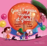 Gare à l'ogresse, Hansel et Gretel ! - Alexandre Jardin - 9782017107699