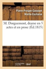 M. Dorguemont, Drame En 5 Actes Et En Prose - Pierre-Prosper-Constant Maille-Cochaise - 9782019291150