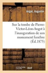 Sur La Tombe de Pierre-Victor-Leon-Angot A l'Inauguration de Son Monument Funebre