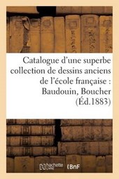 Catalogue D'Une Superbe Collection de Dessins Anciens de L'Ecole Francaise Par Baudouin, Boucher