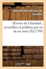 Oeuvres, Recueillies Et Publiees Par Un de Ses Amis = Oeuvres, Recueillies Et Publia(c)Es Par Un de Ses Amis - DE CHAMFORT,  Sebastien-Roch-Nicolas - 9782019557119