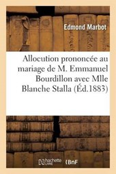 Allocution Prononcee Au Mariage de M. Emmanuel Bourdillon Avec Mlle Blanche Stalla