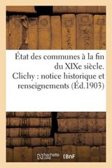 Etat Des Communes a la Fin Du Xixe Siecle. Clichy - Bournon-F - 9782019620844