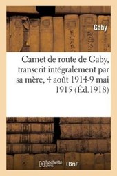 Carnet de Route de Gaby, Transcrit Integralement Par Sa Mere, 4 Aout 1914-9 Mai 1915