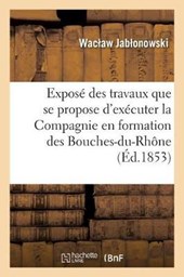 Expose General Des Travaux Que Se Propose d'Executer La Compagnie En Formation Des Bouches-Du-Rhone