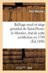 Balliage Royal Et Siege Presidial de Saint-Pierre-Le-Moutier, Etat de Cette Juridiction En 1789 - Paul Meunier - 9782019968731