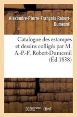 Catalogue Des Estampes Et Dessins Colliges Par M. A.-P.-F. Robert-Dumesnil - Alexandre-Pierre-Francois Robert-Dumesnil - 9782019975524