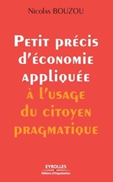Petit precis d'economie appliquee a l'usage du citoyen pragmatique - Nicolas Bouzou - 9782212538267