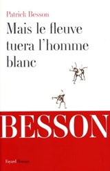Mais le fleuve tuera l'homme blanc - Patrick Besson - 9782213653822