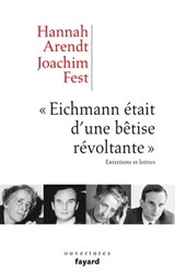 «Eichmann était d'une bêtise révoltante» - Hannah Arendt ; Joachim C. Fest - 9782213674148