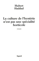 La culture de l'hystérie n'est pas une spécialité horticole - Hubert Haddad - 9782213674926