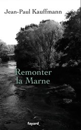 Remonter la Marne - Jean-Paul Kauffmann - 9782213676173