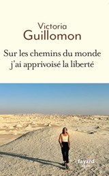 Sur les chemins du monde j'ai apprivoisé la liberté - Victoria Guillomon - 9782213735191
