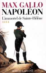 Napoléon - tome 4 - L'immortel de Sainte-Hélène -1812-1821 - Max Gallo - 9782221119136