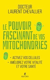 Le Pouvoir fascinant de vos mitochondries - Activez vos cellules pour votre vitalité et votre santé - Laurent Chevallier - 9782221277065