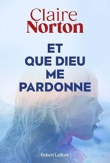 Et que dieu me pardonne - Claire Norton - 9782221277256