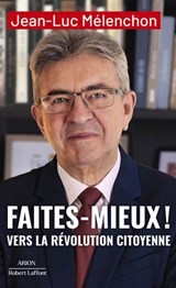 Faites mieux ! Vers la Révolution citoyenne - Jean-Luc Mélenchon - 9782221277881