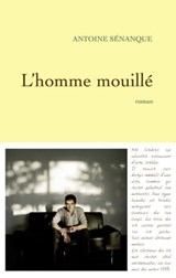 L'homme mouillé - Antoine Sénanque - 9782246780496