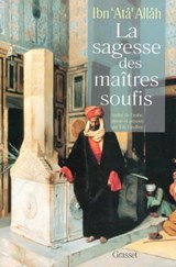 La sagesse des maîtres soufis - Ahmad ibn Muhammad Ibn Ata Allâh al-Iskandari ; Eric Geoffroy - 9782246809104